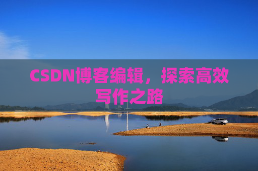 CSDN博客编辑，探索高效写作之路